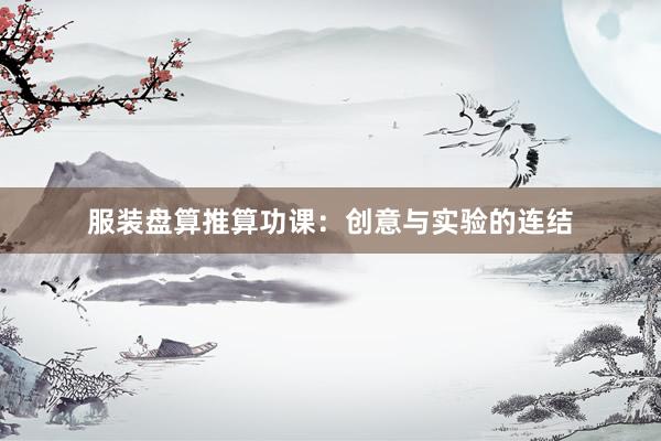 服装盘算推算功课：创意与实验的连结