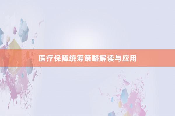 医疗保障统筹策略解读与应用