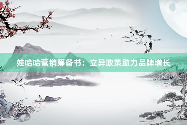 娃哈哈营销筹备书：立异政策助力品牌增长